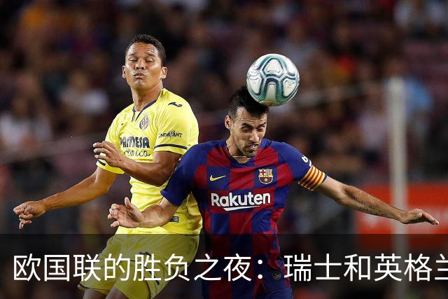 欧国联的胜负之夜：瑞士和英格兰平稳前行，西班牙实现逆转，历史再续